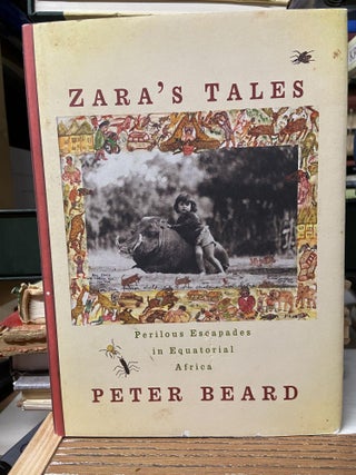 Item #70475 Zara's Tales: Perilous Escapades in Equatorial Africa. Peter Beard