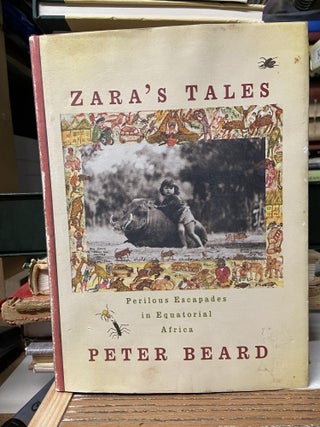 Item #70476 Zara's Tales: Perilous Escapades in Equatorial Africa. Peter Beard