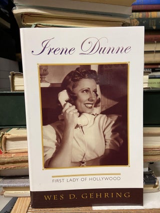 Item #70478 Irene Dunne- First Lady of Hollywood. Wes D. Gehring