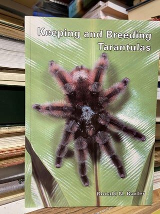 Item #70480 Keeping and Breeding Tarantulas. Ronald N. Baxter