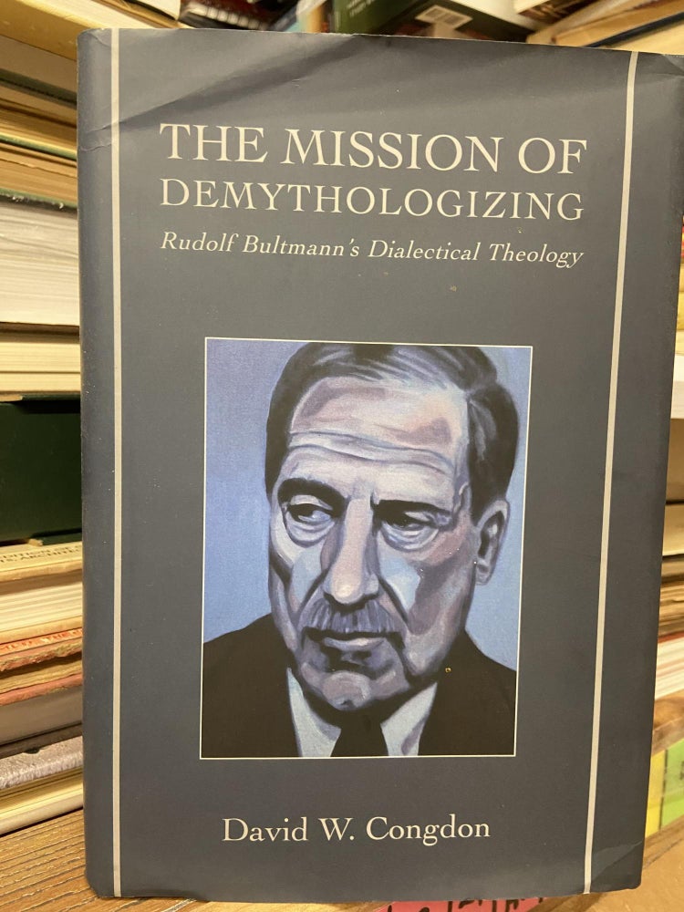 Item #70482 The Mission of Demythologizing: Rudolph Bultmann's Dialectical Theology. David W. Congdon.