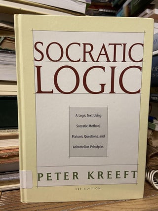 Item #70485 Socratic Logic- A Logic Text Using Socratic Method, Platonic Questions, and...