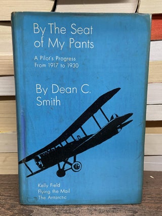 Item #70509 By the Seat of My Pants: A Pilot's Progress From 1917 to 1930. Dean C. Smith