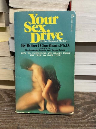 Item #70544 Your Sex Drive: Myths, Manias & Mastery. Robert Chartham