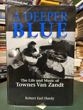 Item #70692 A Deeper Blue: The Life and Music of Townes Van Zandt. Robert Earl Hardy