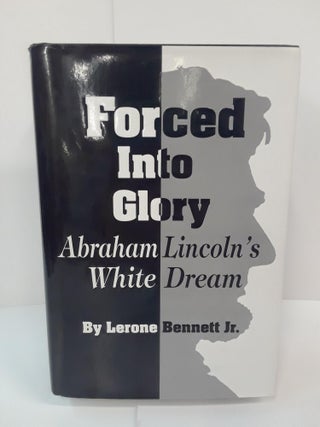 Item #70778 Forced into Glory: Abraham Lincoln's White Dream. Lerone Bennett
