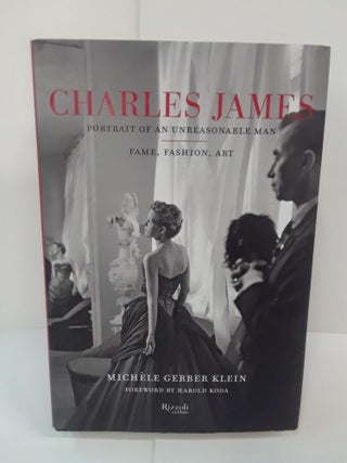 Item #70782 Charles James: Portrait of an Unreasonable Man: Fame, Fashion, Art. Michele Klein
