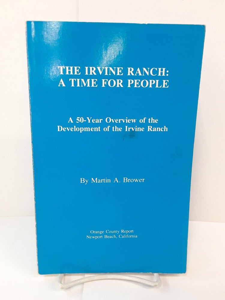 Item #70797 The Irvine Ranch: A Time For People, A 50-year Overview of the Development of the Irvine Ranch. Martin Brower.