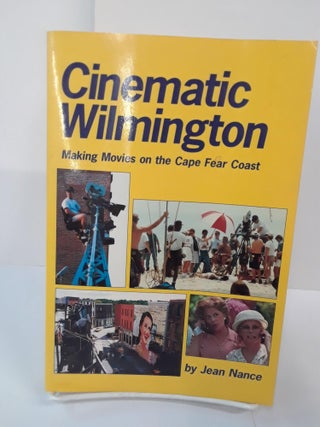 Item #70809 Cinematic Wilmington: Making Movies on the Cape Fear Coast. Jean Nance