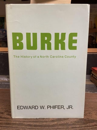 Item #70818 Burke: The History of a North Carolina County. Edward W. Phifer