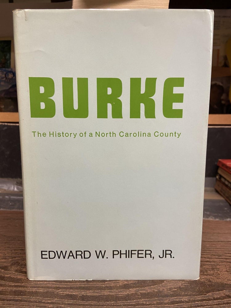 Item #70818 Burke: The History of a North Carolina County. Edward W. Phifer.