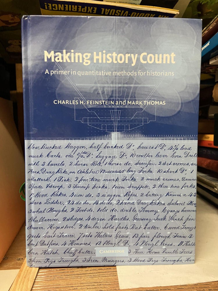Item #70857 Making History Count: A Primer in Quantitative Methods for Historians. Charles H. Feinstein, Mark Thomas.