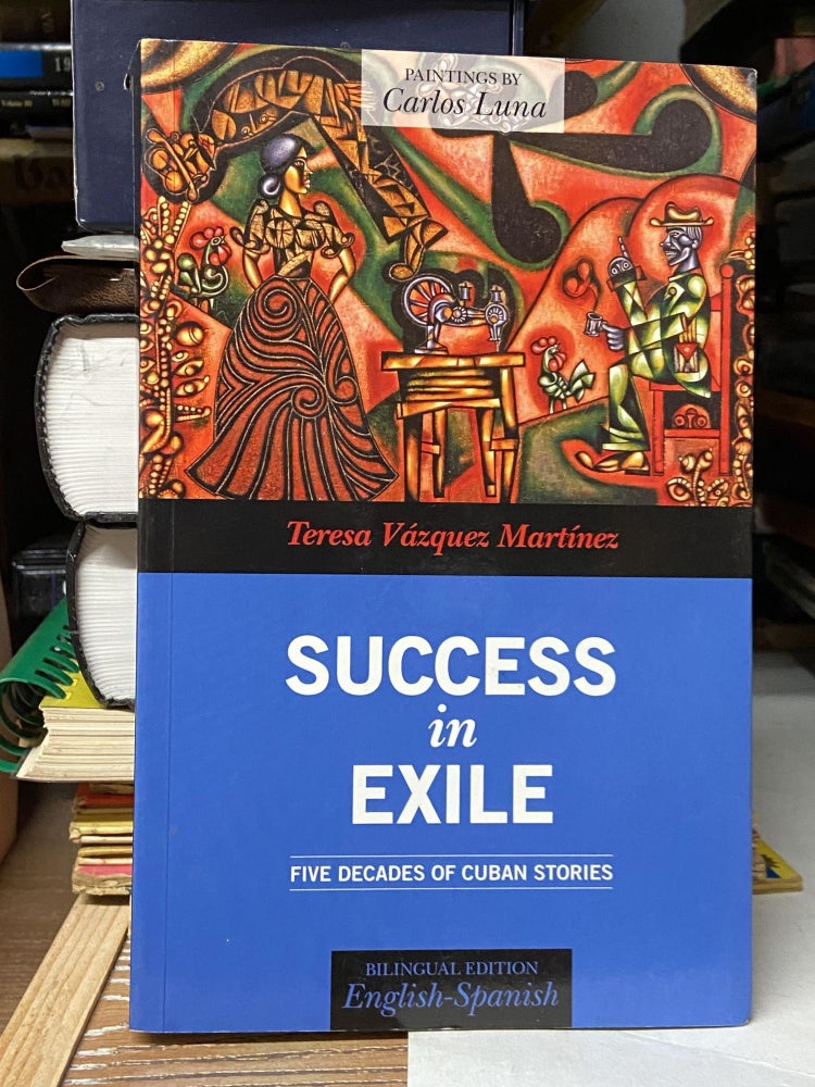 Item #70858 Success in Exile: Five Decades of Cuban Stories / Éxito en el Exilio: Cinco Décadas de Historias Cubanas. Teresa Vasquez Martinez.