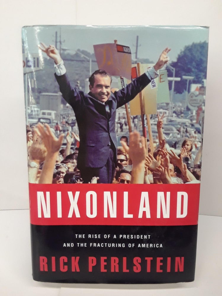 Item #71026 Nixonland: The Rise of a President and the Fracturing of America. Rick Perlstein.