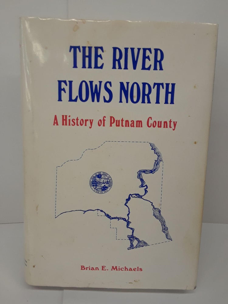 Item #71031 The River Flows North: A History of Putnam County, Florida. Brian Michaels.