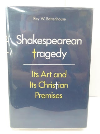 Item #71068 Shakespearean Tragedy: Its Art and Its Christian Premises. Roy Battenhouse