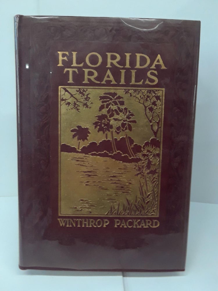 Item #71138 Florida Trails: As Seen From Jacksonville to Key West and From November to April Inclusive. Winthrop Packard.