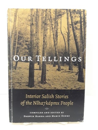 Item #71161 Our Tellings : Interior Salish Stories of the NIha7kapmx People. Darwin Hanna, Mamie...