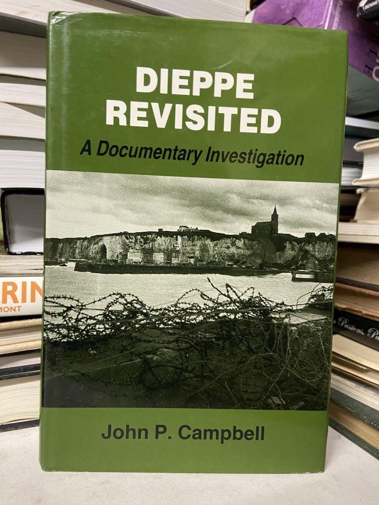 Item #71243 Dieppe Revisited: A Documentary Investigation. John P. Campbell.
