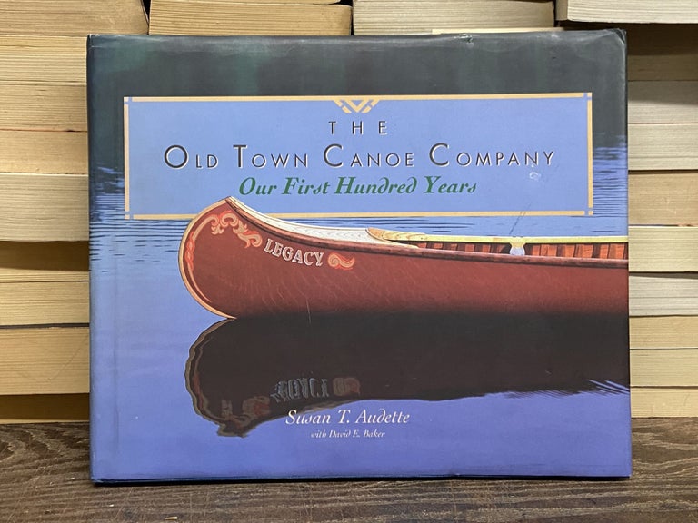Item #71252 The Old Town Canoe Company: Our First Hundred Years. Susan T. Audette.