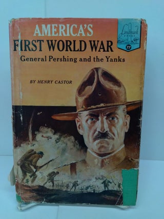 Item #71302 America's First World War: General Pershing and the Yanks. Henry Castor