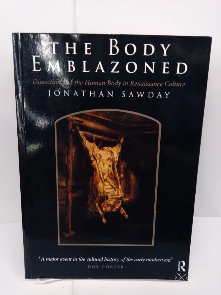 Item #71372 The Body Emblazoned: Dissection and the Human Body in Renaissance Culture. Jonathan Sawday.