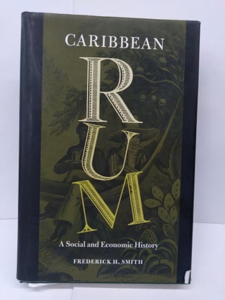 Item #71403 Caribbean Rum: A Social and Economic History. Prof. Frederick H. Smith