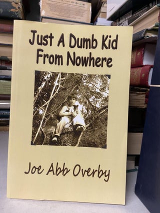 Item #71442 Just a Dumb Kid from Nowhere. Joe Abb Overby