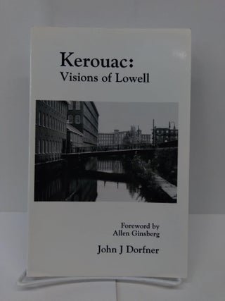 Item #71478 Kerouac: Visions of Lowell. John Dorfner