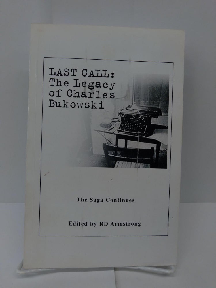 Item #71479 Last Call: The Legacy of Charles Bukowski - The Sage Continues; Demonstrating His Remarkable Influence on Literature in the Ten Years Since His Death. R. D. Armstrong.