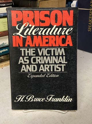 Item #71503 Prison Literature in America: The Victim as Criminal and Artist. H. Bruce Franklin