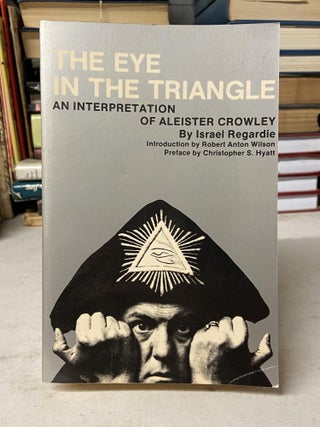 Item #71517 The Eye in the Triangle: An Interpretation of Aleister Crowley. Israel Regardie