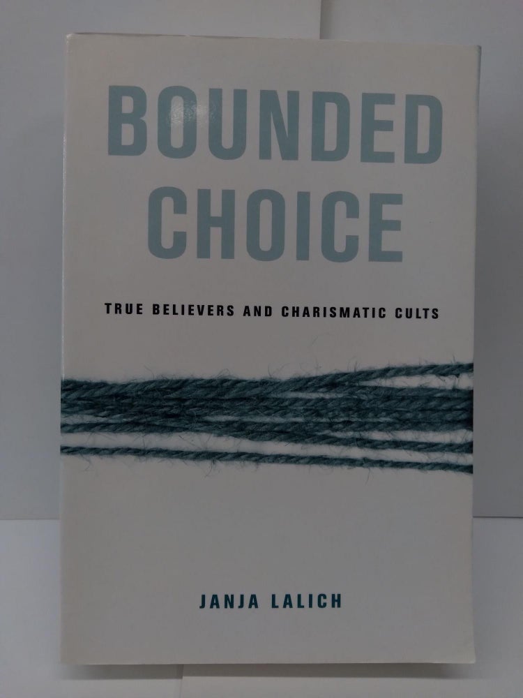 Item #71551 Bounded Choice: True Believers and Charismatic Cults. Janja Lalich.