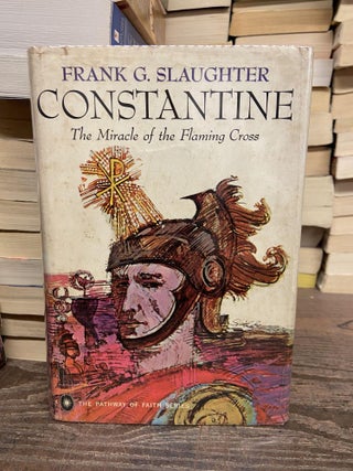 Item #71578 Constantine: The Miracle of the Flaming Cross. Frank G. Slaughter
