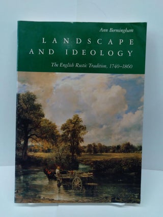 Item #71618 Landscape and Ideology: The English Rustic Tradition, 1740-1860. Ann Bermingham