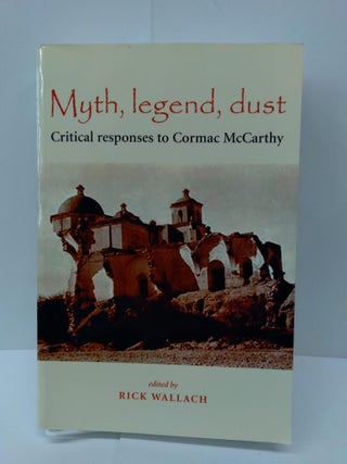 Item #71630 Myth, Legend, Dust: Critical Responses to Cormac McCarthy. Rick Wallach
