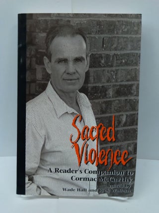 Item #71632 Sacred Violence: A Reader's Companion to Cormac McCarthy. Wade Hall