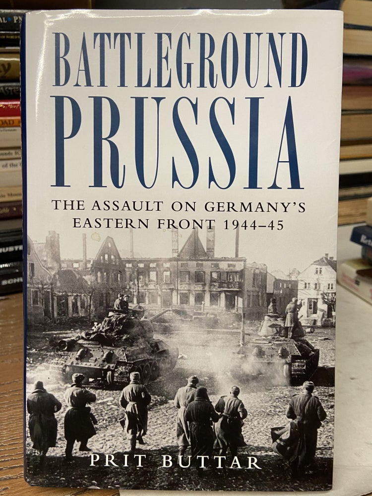 Item #71640 Battleground Prussia: The Assault on Germany's Eastern Front, 1944-45. Prit Buttar.
