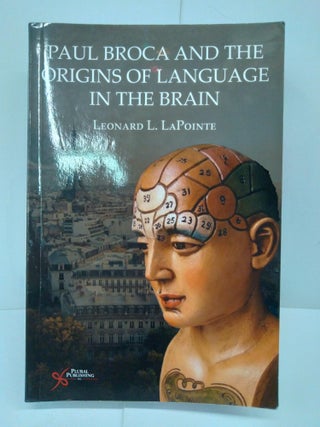 Item #71731 Paul Broca and the Origins of Language in the Brain. Leonard LaPointe