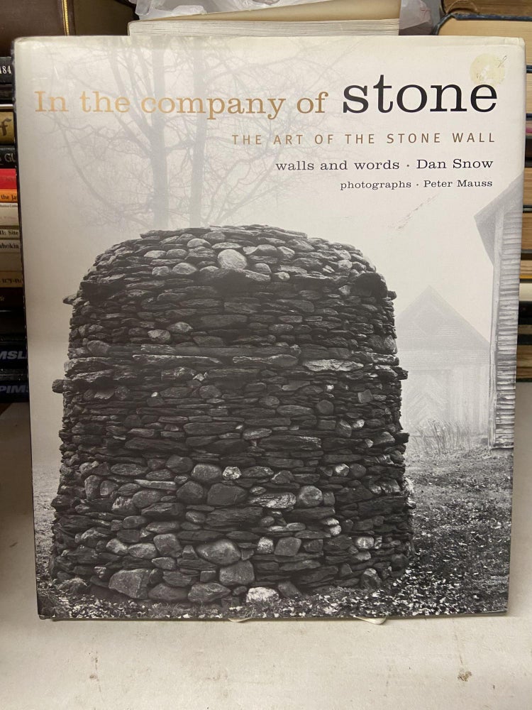 Item #71781 In the Company of Stone: The Art of the Stone Wall. Dan Snow, Peter Mauss, photographed.