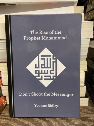 Item #71899 The Rise of the Prophet Muhammad: Don't Shoot the Messenger. Yvonne Ridley