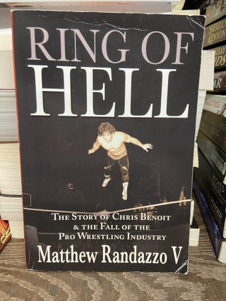 Item #71901 Ring of Hell: The Story of Chris Benoit & the Fall of the Pro Wrestling Industry....
