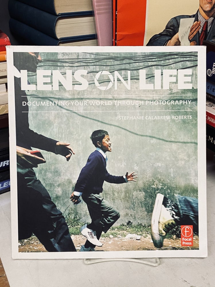 Item #71935 Lens on Life: Documenting Your World Through Photography. Stephanie Roberts, Calabrese.