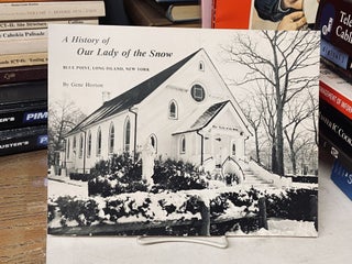 Item #71937 A History of Our Lady of the Snow: Blue Point, Long Island, New York. Gene Horton