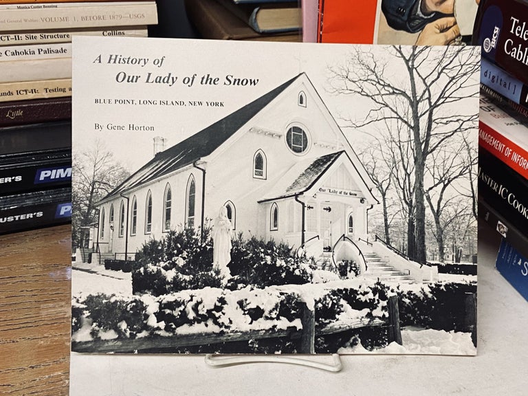 Item #71937 A History of Our Lady of the Snow: Blue Point, Long Island, New York. Gene Horton.