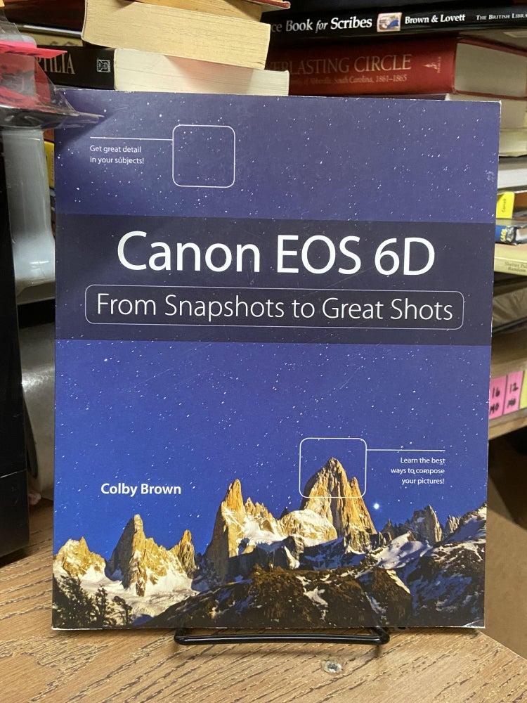 Item #72039 Canon EOS 6D: From Snapshots to Great Shots. Colby Brown.