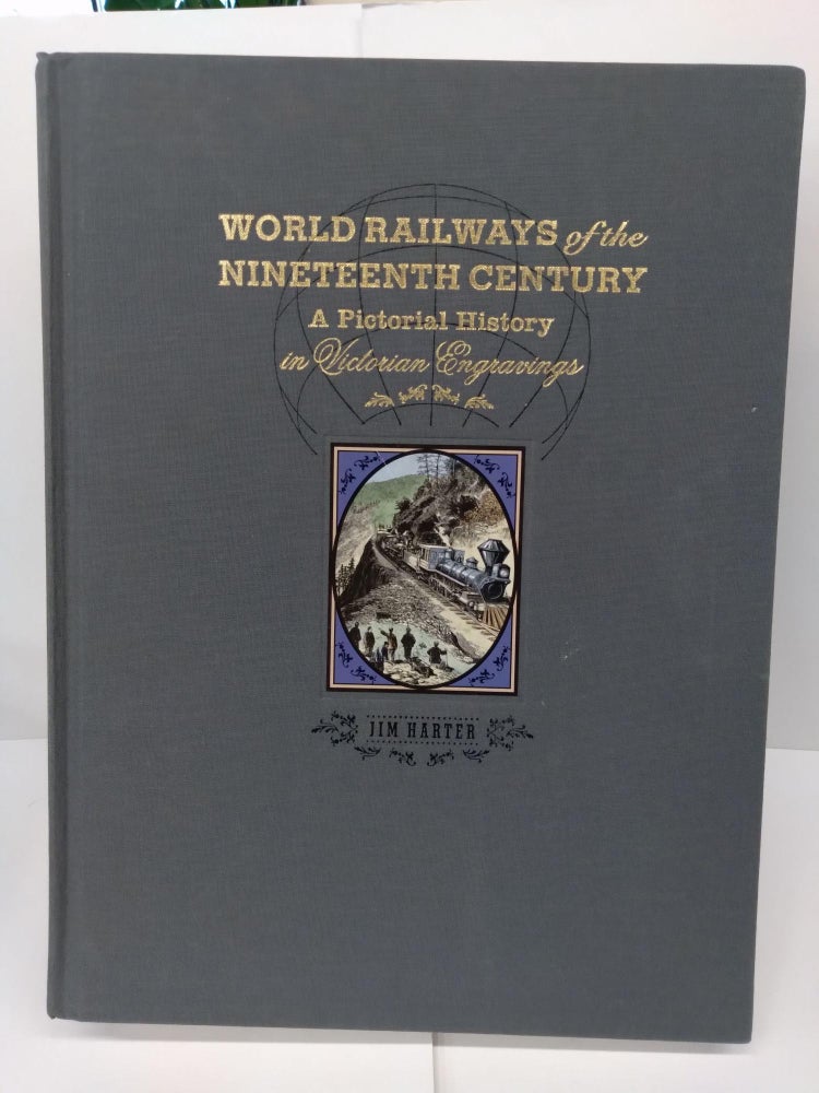 Item #72070 World Railways of the Nineteenth Century: A Pictorial History in Victorian Engravings. Jim Harter.