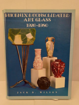 Item #72084 Phoenix and Consolidated Art Glass: 1926-1980. Jack Wilson