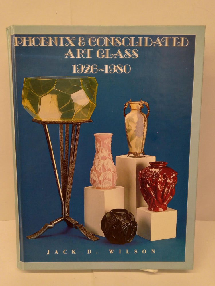 Item #72084 Phoenix and Consolidated Art Glass: 1926-1980. Jack Wilson.