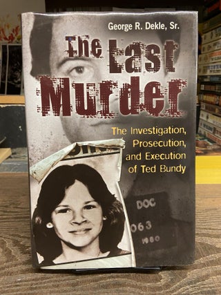 Item #72096 The Last Murder: The Investigation, Prosecution, and Execution of Ted Bundy. George...